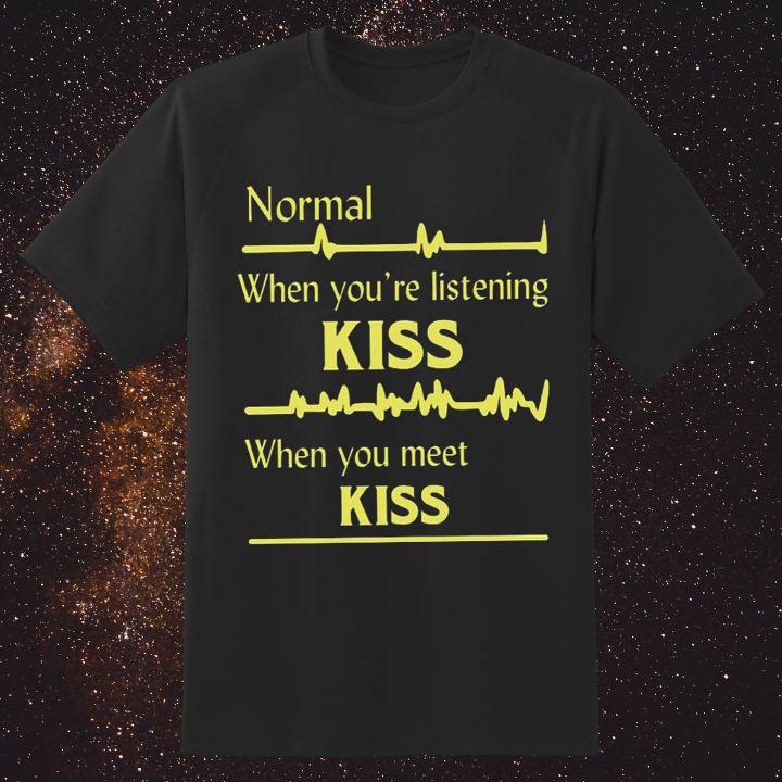 Normal When You're Listening Kiss When You Meet Kiss Shirt
