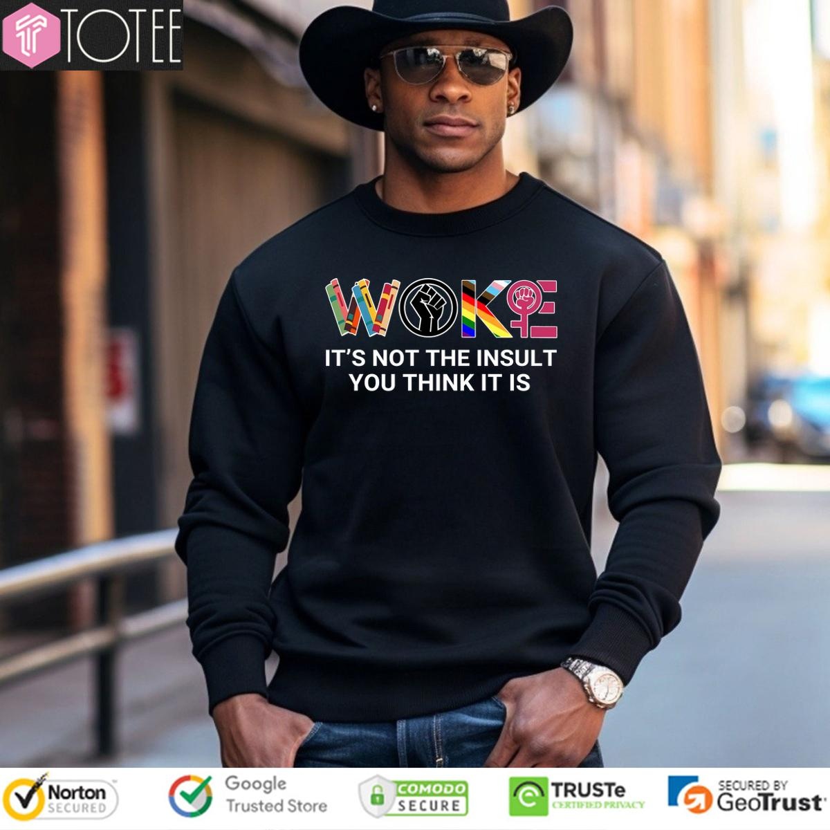 Woke Its Not The Insult You Think It Is sweatshirt