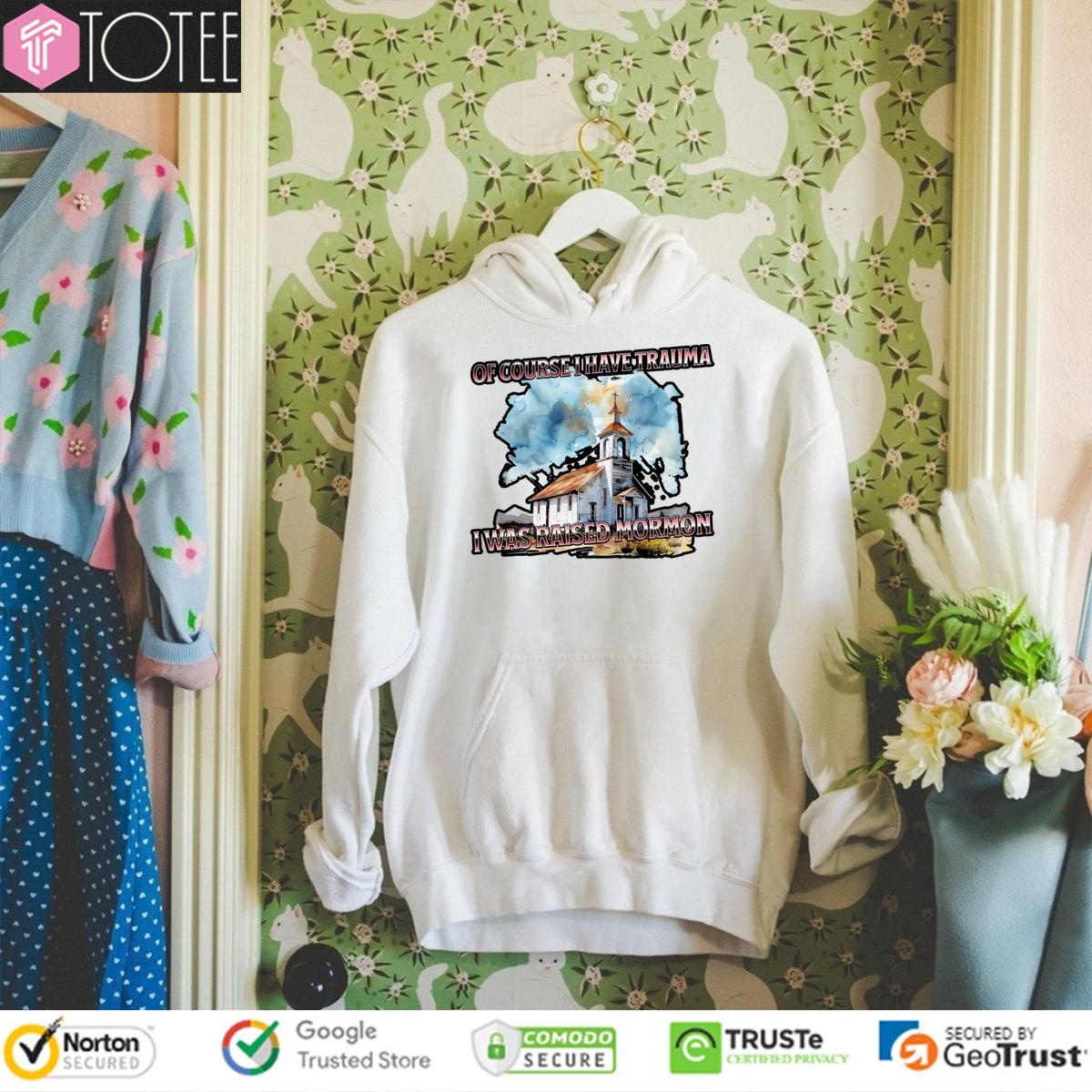 Of Course I Have Trauma I Was Raised Mormon Hoodie